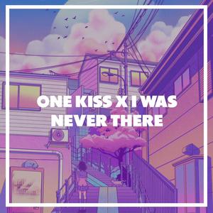 One Kiss X I Was Never There - Just Lowkey