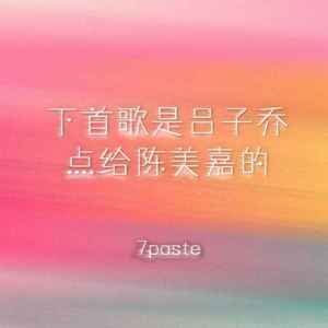 下首歌是吕子乔点给陈美嘉的 - 7paste